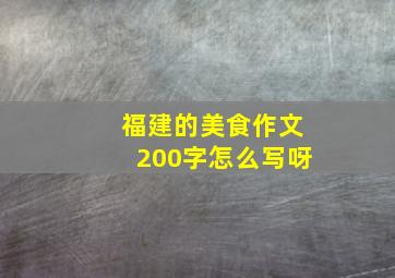 福建的美食作文200字怎么写呀