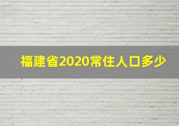 福建省2020常住人口多少