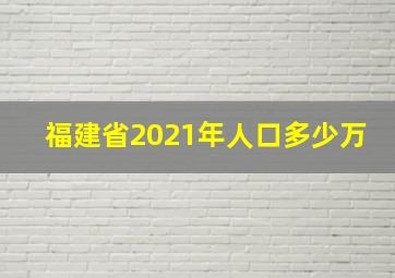 福建省2021年人口多少万