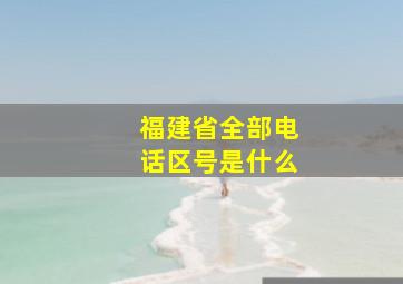 福建省全部电话区号是什么