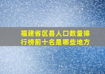 福建省区县人口数量排行榜前十名是哪些地方