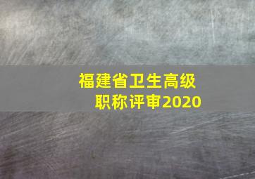 福建省卫生高级职称评审2020