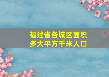 福建省各城区面积多大平方千米人口