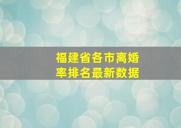 福建省各市离婚率排名最新数据