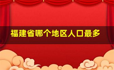 福建省哪个地区人口最多