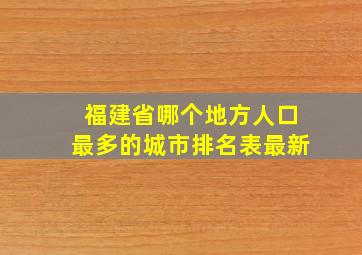 福建省哪个地方人口最多的城市排名表最新