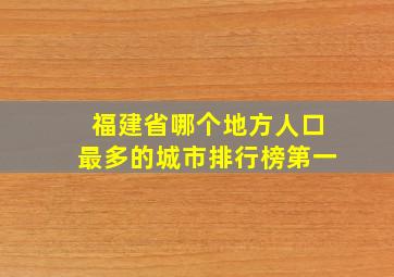 福建省哪个地方人口最多的城市排行榜第一