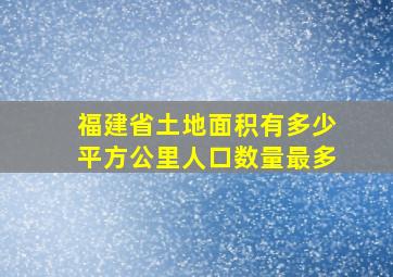 福建省土地面积有多少平方公里人口数量最多