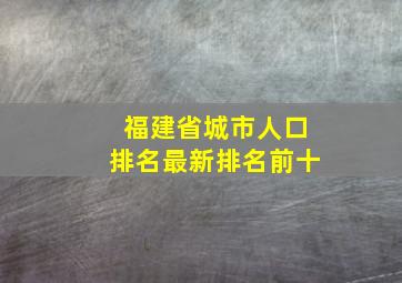 福建省城市人口排名最新排名前十