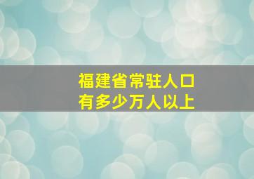 福建省常驻人口有多少万人以上