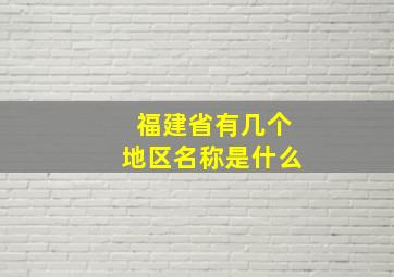 福建省有几个地区名称是什么