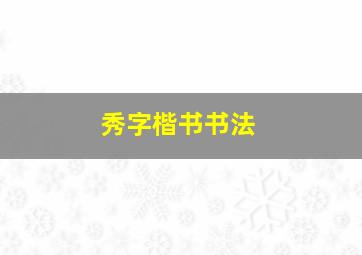 秀字楷书书法