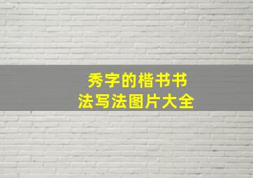 秀字的楷书书法写法图片大全