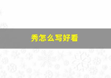 秀怎么写好看