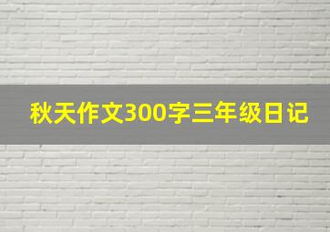 秋天作文300字三年级日记