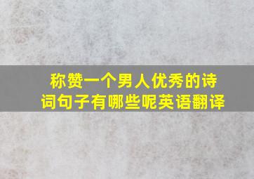 称赞一个男人优秀的诗词句子有哪些呢英语翻译