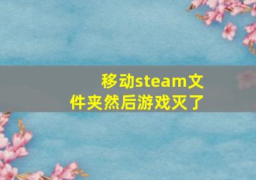 移动steam文件夹然后游戏灭了