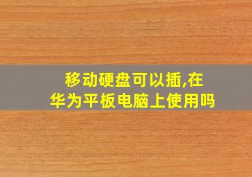 移动硬盘可以插,在华为平板电脑上使用吗