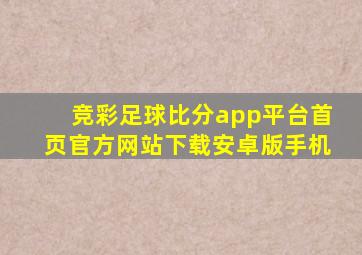 竞彩足球比分app平台首页官方网站下载安卓版手机