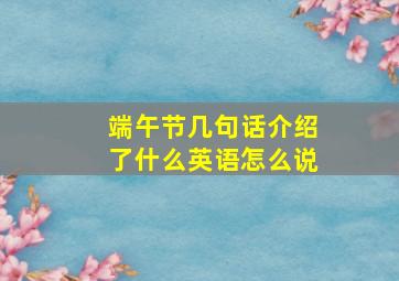 端午节几句话介绍了什么英语怎么说