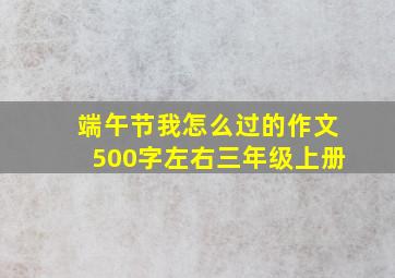 端午节我怎么过的作文500字左右三年级上册