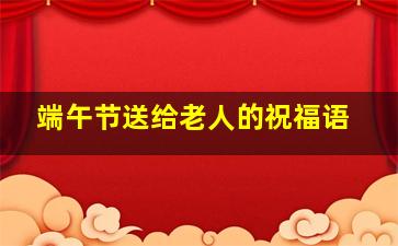 端午节送给老人的祝福语