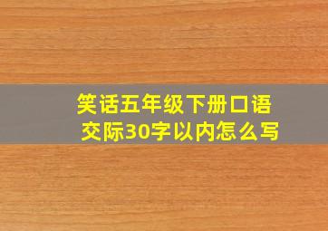 笑话五年级下册口语交际30字以内怎么写