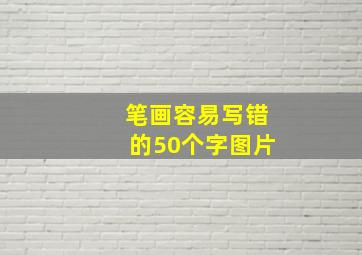 笔画容易写错的50个字图片