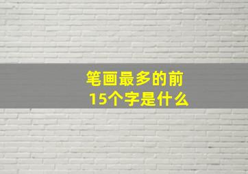 笔画最多的前15个字是什么