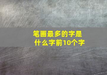 笔画最多的字是什么字前10个字