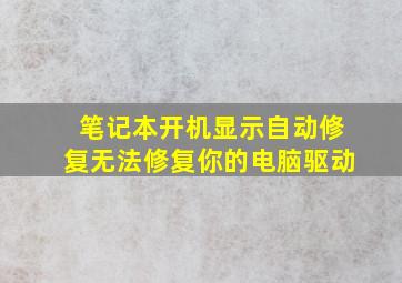 笔记本开机显示自动修复无法修复你的电脑驱动