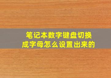 笔记本数字键盘切换成字母怎么设置出来的