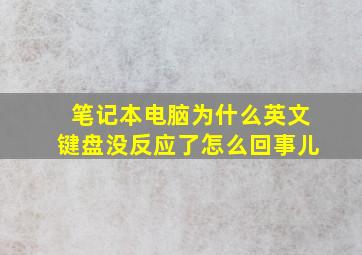 笔记本电脑为什么英文键盘没反应了怎么回事儿