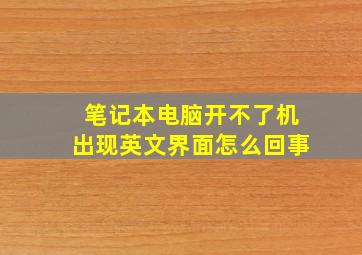 笔记本电脑开不了机出现英文界面怎么回事