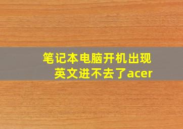 笔记本电脑开机出现英文进不去了acer