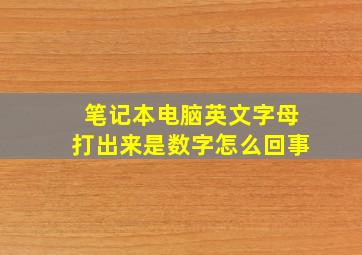 笔记本电脑英文字母打出来是数字怎么回事