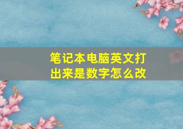 笔记本电脑英文打出来是数字怎么改