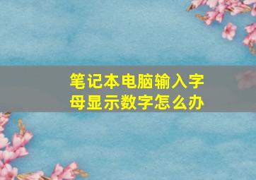 笔记本电脑输入字母显示数字怎么办