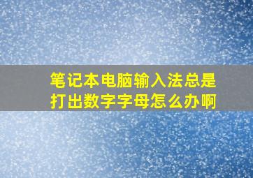 笔记本电脑输入法总是打出数字字母怎么办啊