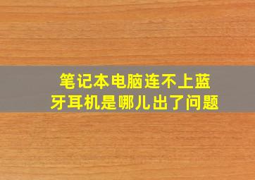 笔记本电脑连不上蓝牙耳机是哪儿出了问题