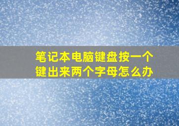 笔记本电脑键盘按一个键出来两个字母怎么办