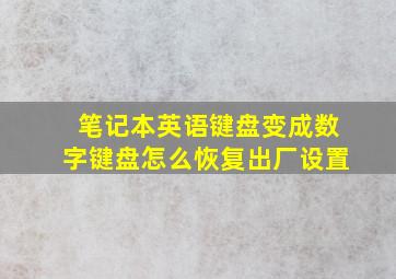 笔记本英语键盘变成数字键盘怎么恢复出厂设置