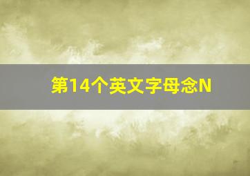 第14个英文字母念N