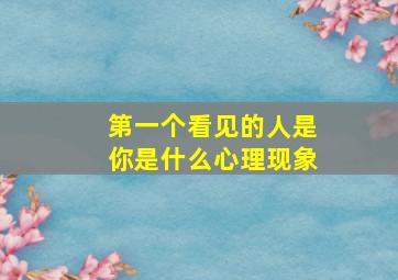 第一个看见的人是你是什么心理现象