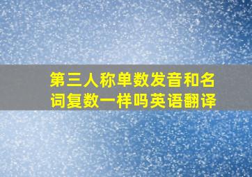 第三人称单数发音和名词复数一样吗英语翻译