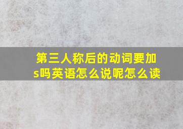 第三人称后的动词要加s吗英语怎么说呢怎么读