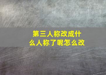 第三人称改成什么人称了呢怎么改