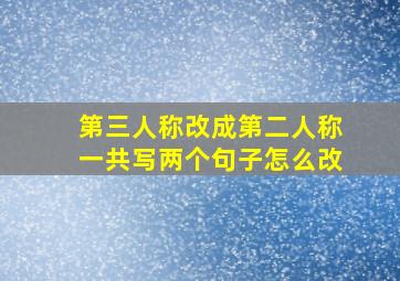 第三人称改成第二人称一共写两个句子怎么改