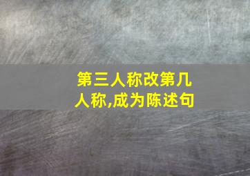 第三人称改第几人称,成为陈述句