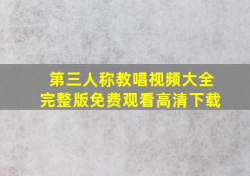 第三人称教唱视频大全完整版免费观看高清下载